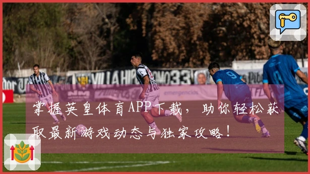 掌握英皇体育APP下载，助你轻松获取最新游戏动态与独家攻略！